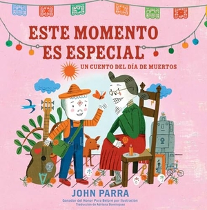 Parra, John. Este Momento Es Especial (This Moment Is Special) - Un Cuento del Día de Muertos. Paula Wiseman Book/Beach Lane Books, 2025.
