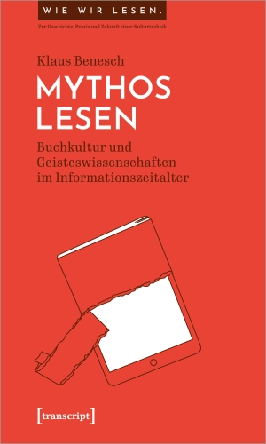 Benesch, Klaus. Mythos Lesen - Buchkultur und Geisteswissenschaften im Informationszeitalter. Transcript Verlag, 2021.