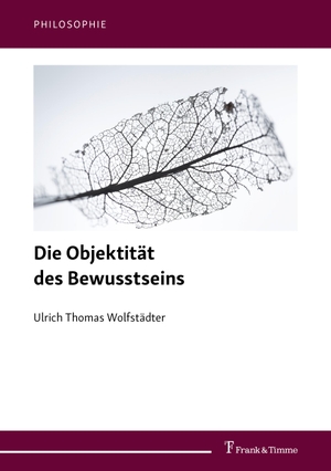 Wolfstädter, Ulrich Thomas. Die Objektität des Bewusstseins. Frank & Timme, 2021.