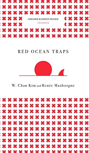 Kim, W. Chan / Renee A. Mauborgne. Red Ocean Traps (Harvard Business Review Classics). Harvard Business Review Press, 2017.