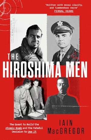 Macgregor, Iain. The Hiroshima Men - The Quest to Build the Atomic Bomb and the Fateful Decision to Use It. , 2025.