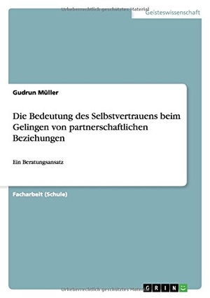 Müller, Gudrun. Die Bedeutung des Selbstvertrauens beim Gelingen von partnerschaftlichen Beziehungen - Ein Beratungsansatz. GRIN Verlag, 2011.