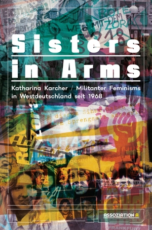 Karcher, Katharina. Sisters in Arms - Militanter Feminismus in Westdeutschland seit 1968. Assoziation A, 2018.