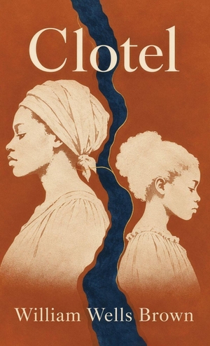 Brown, William Wells. Clotel - A Landmark Novel of Slavery, Freedom, Family, and America's Broken Promise. Curated Collection Publishing, 2026.