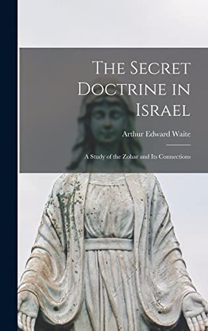 Waite, Arthur Edward. The Secret Doctrine in Israel - a Study of the Zohar and Its Connections. Legare Street Press, 2021.