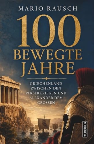 Rausch, Mario. 100 bewegte Jahre - Griechenland zwischen den Perserkriegen und Alexander dem Großen. Wortschein Verlag, 2026.