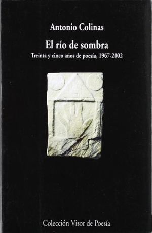 Colinas, Antonio. Río de sombra : treinta años de poesía, 1967-1997. Visor libros, S.L., 1999.