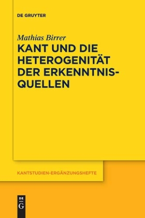 Birrer, Mathias. Kant und die Heterogenität der Erkenntnisquellen. De Gruyter, 2018.