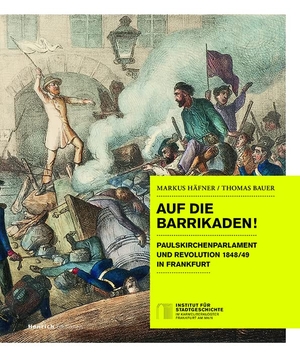 Bauer, Thomas / Markus Häfner. Auf die Barrikaden! - Paulskirchenparlament und Revolution 1848/49 in Frankfurt. Henrich Editionen, 2022.