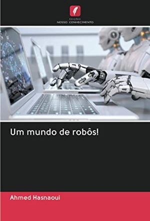 Hasnaoui, Ahmed. Um mundo de robôs!. Edições Nosso Conhecimento, 2020.