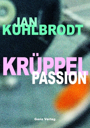 Kuhlbrodt, Jan. Krüppelpassion - oder Vom Gehen. Gans Verlag, 2023.