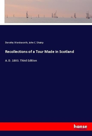 Wordsworth, Dorothy / John C. Shairp. Recollections of a Tour Made in Scotland - A. D. 1803. Third Edition. hansebooks, 2021.