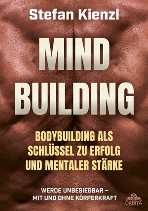 Kienzl, Stefan. Mindbuilding - Bodybuilding als Schlüssel zu Erfolg und mentaler Stärke. Werde unbesiegbar - mit und ohne Körperkraft. Orbita Media GmbH, 2026.