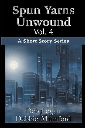 Logan, Deb / Debbie Mumford. Spun Yarns Unwound Volume 4 - A Short Story Series. WDM Publishing, 2023.