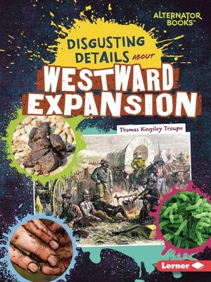 Troupe, Thomas Kingsley. Disgusting Details about Westward Expansion. Lerner Publishing Group, 2027.