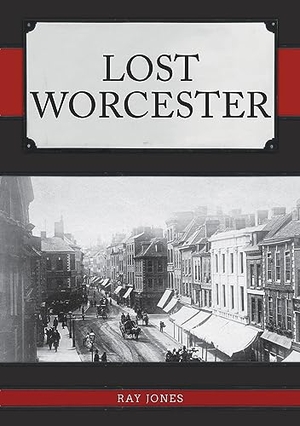Jones, Ray. Lost Worcester. Amberley Publishing, 2021.