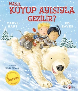 Hart, Caryl. Nasil Kutup Ayisiyla Gezilir. Beta Kids, 2025.