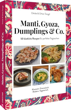 Tançgil, Orkide / Orhan Tançgil. Manti, Gyoza, Dumplings & Co. - 50 köstliche Rezepte für perfekte Teigtaschen. Klassisch. Orientalisch. Modern. Vegetarisch.. Christian Verlag GmbH, 2024.