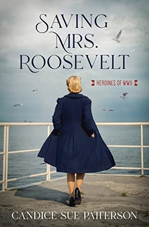 Patterson, Candice Sue. Saving Mrs. Roosevelt - WWII Heroines. Barbour Publishing, 2021.