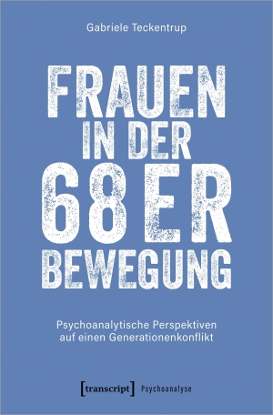 Teckentrup, Gabriele. Frauen in der 68er Bewegung - Psychoanalytische Perspektiven auf einen Generationenkonflikt. Transcript Verlag, 2023.