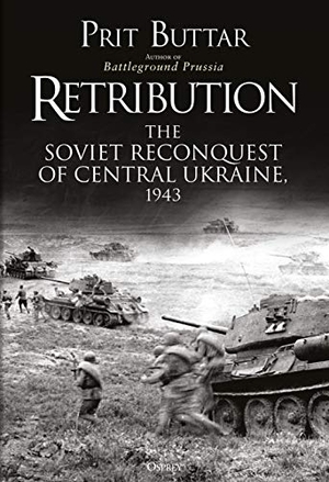 Buttar, Prit. Retribution - The Soviet Reconquest of Central Ukraine, 1943. Bloomsbury Publishing PLC, 2020.