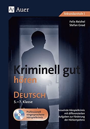 Reichel, Felix / Stefan Gnad. Kriminell gut hören Deutsch 5-7 - Fesselnde Hörspielkrimis mit differenzierten Aufgaben zur Förderung der Hörkompetenz (5. bis 7. Klasse). Auer Verlag i.d.AAP LW, 2025.