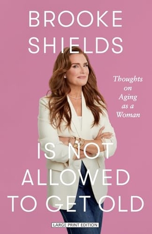 Shields, Brooke / Rachel Rachel Bertsche. Brooke Shields Is Not Allowed to Get Old - Thoughts on Aging as a Woman. Thorndike Press, a Cengage Group, 2026.