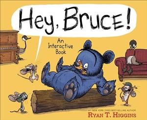 Higgins, Ryan T.. Hey, Bruce! - An Interactive Book. Disney Book Publishing Inc., 2022.