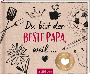 Du bist der beste Papa, weil ... - Zum Eintragen und Verschenken. Ars Edition GmbH, 2022.