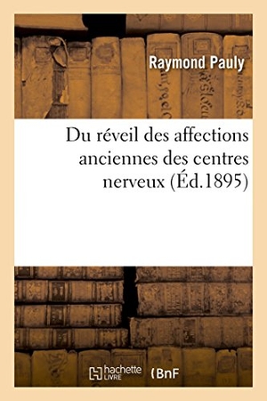 Pauly. Du réveil des affections anciennes des centres nerveux. Hachette Livre, 2018.
