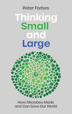 Forbes, Peter. Thinking Small and Large - How Microbes Made and Can Save Our World. Icon Books, 2025.
