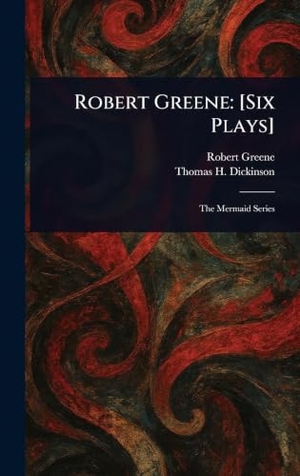 Greene, Robert / Thomas H. Dickinson. Robert Greene - [Six Plays]. Legare Street Press, 2025.