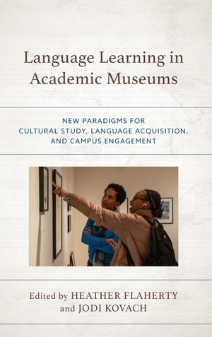 Flaherty, Heather / Jodi Kovach (Hrsg.). Language Learning in Academic Museums - New Paradigms for Cultural Study, Language Acquisition, and Campus Engagement. Rowman & Littlefield Publishers, 2023.