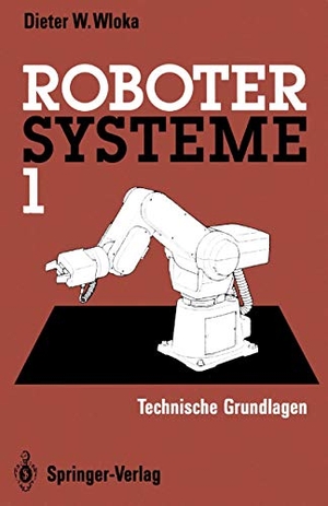 Wloka, Dieter W.. Robotersysteme 1 - Technische Grundlagen. Springer Berlin Heidelberg, 2012.