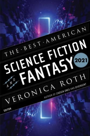 Roth, Veronica / John Joseph Adams. The Best American Science Fiction and Fantasy 2021. Harper Collins Publ. USA, 2021.