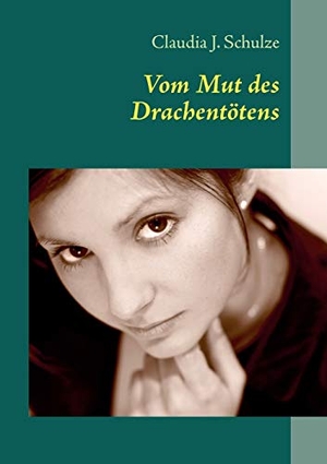 Schulze, Claudia J.. Vom Mut des Drachentötens. Books on Demand, 2018.