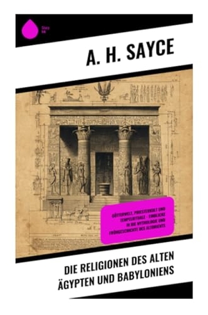 Sayce, A. H.. Die Religionen des alten Ägypten und Babyloniens - Mythos, Tempelkult und Jenseitsglaube zwischen Keilschrift, Totenbuch und Götterpantheon. Copycat, 2025.