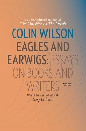 Wilson, Colin. Eagles and Earwigs: Essays on Books and Writers. Eyewear Publishing, 2018.