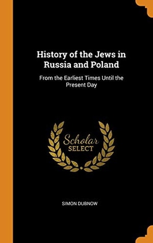 Dubnow, Simon. History of the Jews in Russia and Poland: From the Earliest Times Until the Present Day. FRANKLIN CLASSICS TRADE PR, 2018.
