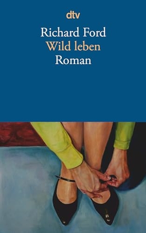 Ford, Richard. Wild leben. dtv Verlagsgesellschaft, 2015.
