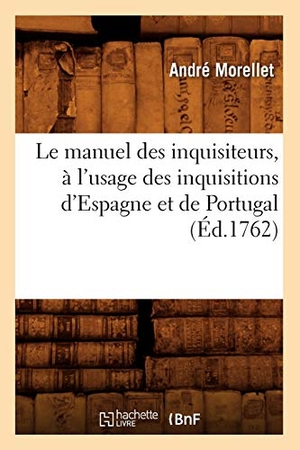 Morellet, André. Le Manuel Des Inquisiteurs, À l'Usage Des Inquisitions d'Espagne Et de Portugal, (Éd.1762). Hachette Livre, 2022.