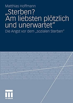 Hoffmann, Matthias. ¿Sterben? Am liebsten plötzlich und unerwartet.¿ - Die Angst vor dem "sozialen Sterben". VS Verlag für Sozialwissenschaften, 2010.