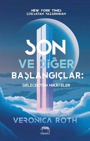 Roth, Veronica. Son ve Diger Baslangiclar - Gelecekten Hikayeler. Yabanci Yayinlari, 2025.