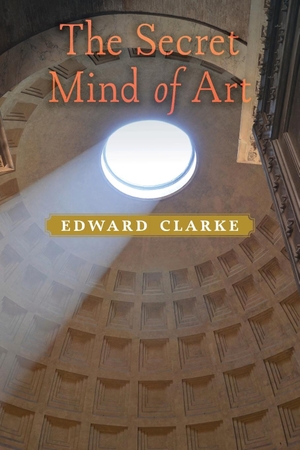 Clarke, Edward. The Secret Mind of Art. Angelico Press, 2023.
