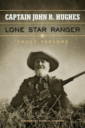 Parsons, Chuck. Captain John R. Hughes, Lone Star Ranger. UNIV OF NORTH TEXAS PR, 2011.