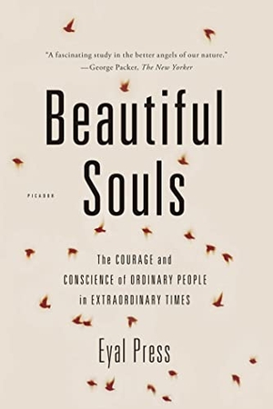Press, Eyal. Beautiful Souls - The Courage and Conscience of Ordinary People in Extraordinary Times. Picador USA, 2013.