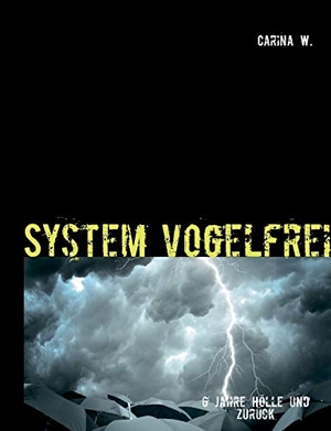W., Carina. System vogelfrei - 6 Jahre Hölle und zurück. Books on Demand, 2013.