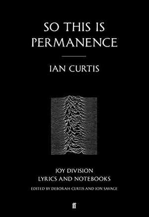 Curtis, Ian. So This is Permanence - Joy Division Lyrics and Notebooks. Faber And Faber Ltd., 2015.