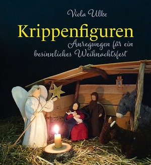 Ulke, Viola. Krippenfiguren - Anregungen für ein besinnliches Weihnachtsfest. Freies Geistesleben GmbH, 2023.