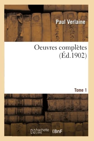 Verlaine, Paul. Oeuvres Complètes T. 1. Hachette Livre - BNF, 2017.